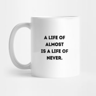 A life of almost is a life of never Mug